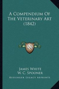 Cover image for A Compendium of the Veterinary Art (1842)