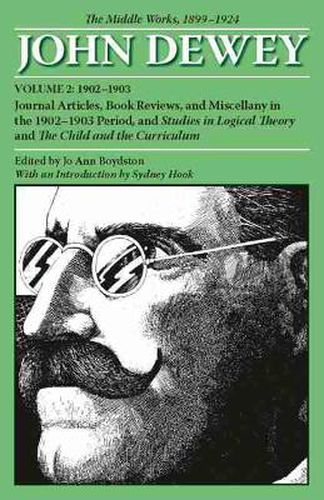 Cover image for The Collected Works of John Dewey v. 2; 1902-1903, Journal Articles, Book Reviews, and Miscellany in the 1902-1903 Period, and Studies in Logical Theory and the Child and the Curriculum: The Middle Works, 1899-1924