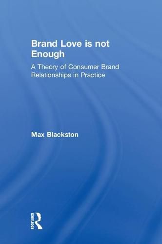 Brand Love is not Enough: A Theory of Consumer Brand Relationships in Practice