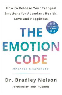 Cover image for The Emotion Code: How to Release Your Trapped Emotions for Abundant Health, Love, and Happiness (Updated and Expanded Edition)