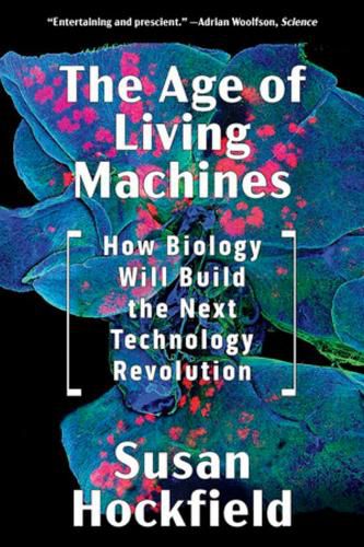 Cover image for The Age of Living Machines: How Biology Will Build the Next Technology Revolution