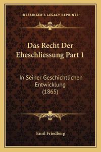 Cover image for Das Recht Der Eheschliessung Part 1: In Seiner Geschichtlichen Entwicklung (1865)