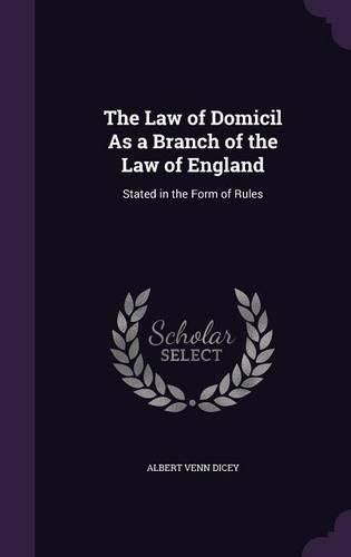 Cover image for The Law of Domicil as a Branch of the Law of England: Stated in the Form of Rules