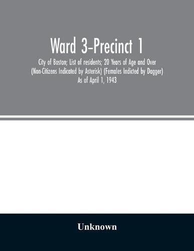 Cover image for Ward 3-Precinct 1; City of Boston; List of residents; 20 Years of Age and Over (Non-Citizens Indicated by Asterisk) (Females Indicted by Dagger) As of April 1, 1943