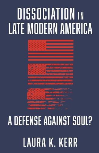 Cover image for Dissociation in Late Modern America: A Defense Against Soul?