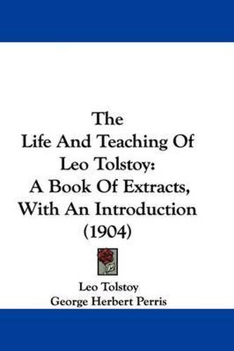 The Life and Teaching of Leo Tolstoy: A Book of Extracts, with an Introduction (1904)