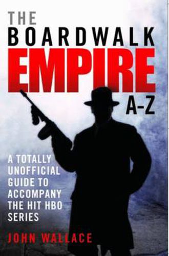 Boardwalk Empire A-Z: The Totally Unofficial Guide to Accompany the Hit HBO Series