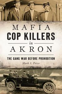 Cover image for Mafia Cop Killers in Akron: The Gang War Before Prohibition