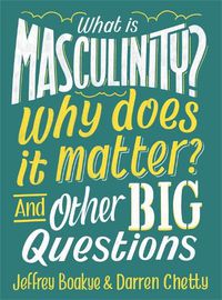 Cover image for What is Masculinity? Why Does it Matter? And Other Big Questions