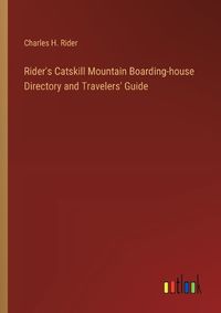 Cover image for Rider's Catskill Mountain Boarding-house Directory and Travelers' Guide