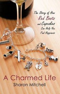 Cover image for A Charmed Life: The Story of How Red Boots and Cupcakes Can Help You Find Happiness