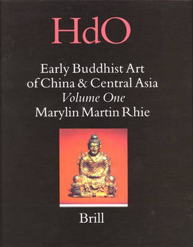 Cover image for Early Buddhist Art of China and Central Asia, Volume 1 Later Han, Three Kingdoms and Western Chin in China and Bactria to Shan-shan in Central Asia