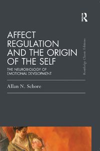 Cover image for Affect Regulation and the Origin of the Self: The Neurobiology of Emotional Development