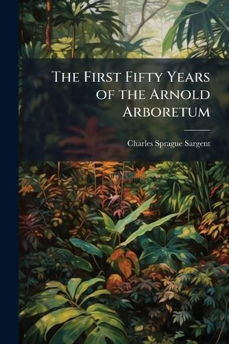 Cover image for The First Fifty Years of the Arnold Arboretum