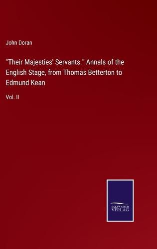 Cover image for Their Majesties' Servants. Annals of the English Stage, from Thomas Betterton to Edmund Kean: Vol. II