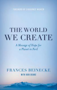 Cover image for The World We Create: A Message of Hope for a Planet in Peril