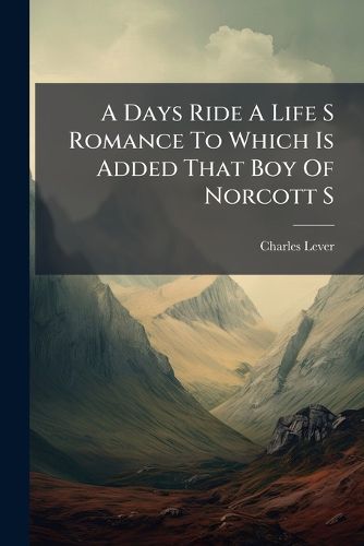 Cover image for A Days Ride a Life S Romance to Which Is Added That Boy of Norcott S