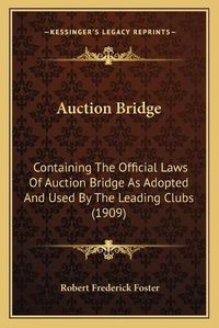 Cover image for Auction Bridge: Containing the Official Laws of Auction Bridge as Adopted and Used by the Leading Clubs (1909)