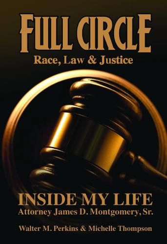 Cover image for Full Circle - Race, Law & Justice: Inside My Life: Attorney James D. Montgomery, Sr.