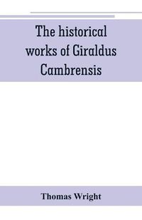 Cover image for The historical works of Giraldus Cambrensis