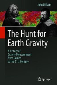 Cover image for The Hunt for Earth Gravity: A History of Gravity Measurement from Galileo to the 21st Century