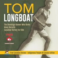 Cover image for Tom Longboat - The Onondaga Runner Who Broke Many Records Canadian History for Kids True Canadian Heroes - Indigenous People Of Canada Edition