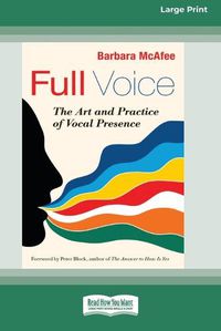 Cover image for Full Voice: The Art and Practice of Vocal Presence [16 Pt Large Print Edition]