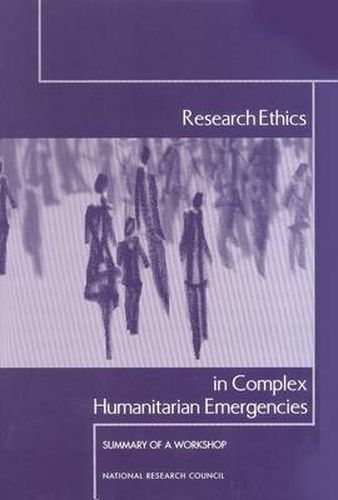 Research Ethics in Complex Humanitarian Emergencies: Summary of a Workshop