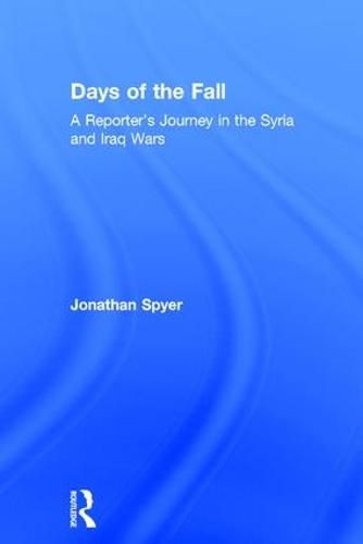 Cover image for Days of the Fall: A Reporter's Journey in the Syria and Iraq Wars