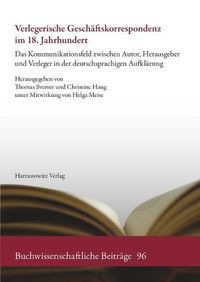 Cover image for Verlegerische Geschaftskorrespondenz Im 18. Jahrhundert: Das Kommunikationsfeld Zwischen Autor, Herausgeber Und Verleger in Der Deutschsprachigen Aufklarung