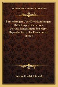 Cover image for Bemerkungen Uber Die Mundmagen-Oder Eingeweidenerven, Nervus Sympathicus Seu Nervi Reproductorii, Der Evertebraten (1835)