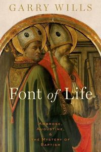 Cover image for Font of Life: Ambrose, Augustine, and the Mystery of Baptism