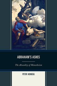 Cover image for Abraham's Ashes: The Absurdity of Monotheism