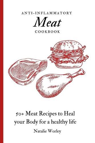 Cover image for Anti-Inflammatory Meat Cookbook: 50+ Meat Recipes to Heal your Body for a healthy life