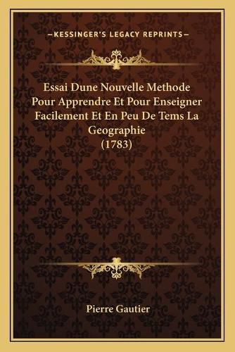 Cover image for Essai Dune Nouvelle Methode Pour Apprendre Et Pour Enseigner Facilement Et En Peu de Tems La Geographie (1783)