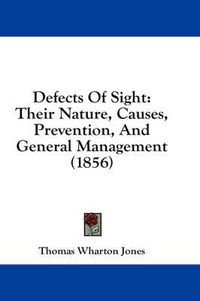 Cover image for Defects of Sight: Their Nature, Causes, Prevention, and General Management (1856)