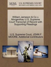 Cover image for William Jameson & Co V. Morgenthau U.S. Supreme Court Transcript of Record with Supporting Pleadings