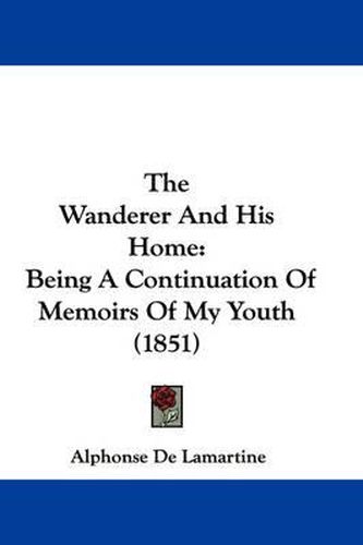 Cover image for The Wanderer and His Home: Being a Continuation of Memoirs of My Youth (1851)