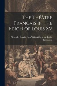 Cover image for The Theatre Francais in the Reign of Louis XV