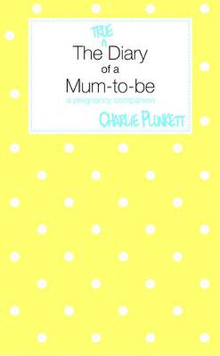 Cover image for The True Diary of a Mum-to-be: A Pregnancy Companion