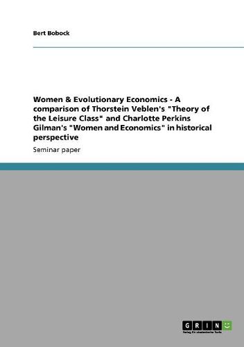 Cover image for Women & Evolutionary Economics - A Comparison of Thorstein Veblen's Theory of the Leisure Class and Charlotte Perkins Gilman's Women and Economics in Historical Perspective