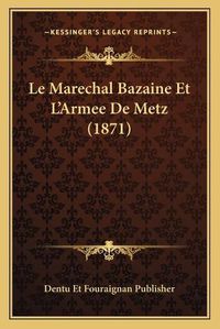 Cover image for Le Marechal Bazaine Et L'Armee de Metz (1871)