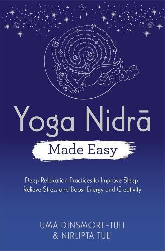 Yoga Nidra Made Easy: Deep Relaxation Practices to Improve Sleep, Relieve Stress and Boost Energy and Creativity