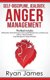 Cover image for Self-Discipline, Jealousy, Anger Management: 3 Books in One - Self-Discipline: 32 Small Changes to Life Long Self-Discipline and Productivity, ... Freedom, Anger Management: 7 Steps to Freedom