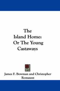 Cover image for The Island Home: Or the Young Castaways