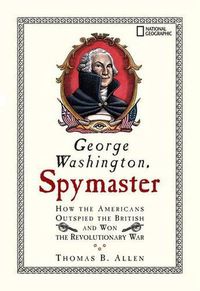 Cover image for George Washington, Spymaster: How the Americans Outspied the British and Won the Revolutionary War