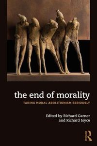 Cover image for The End of Morality: Taking Moral Abolitionism Seriously