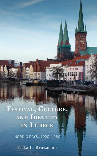 Cover image for Festival, Culture, and Identity in Lubeck: Nordic Days, 1920-1960