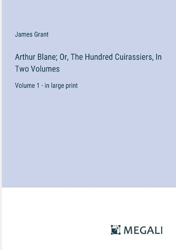 Cover image for Arthur Blane; Or, The Hundred Cuirassiers, In Two Volumes