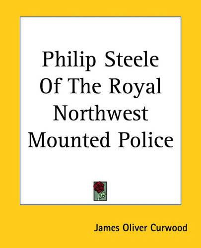 Cover image for Philip Steele Of The Royal Northwest Mounted Police